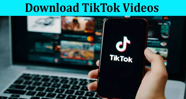 Complete Information About Download TikTok Videos Without Watermarks Using Downloader Tool